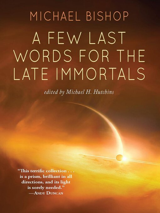 Title details for A Few Last Words for the Late Immortals by Michael Bishop - Available